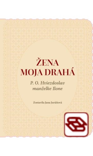 Žena moja drahá. P. O. Hviezdoslav manželke Ilone