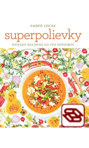 Superpolievky. Hviezdy kuchyne na sto spôsobov