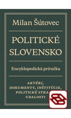 Politické Slovensko - Aktéri, dokumenty, inštitúcie, politické strany, udalosti