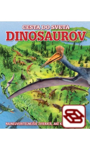 Cesta do sveta dinosaurov - Najneuveriteľnejšie zvieratá, aké kedy žili na ZemiNajneuveriteľnejšie zvieratá, aké kedy žili na Zemi