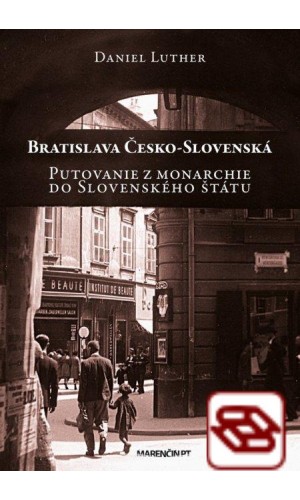 Bratislava Česko-Slovenská - Putovanie z monarchie do Slovenského štátu