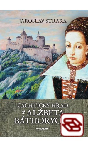 Čachtický hrad a Alžbeta Báthoryová