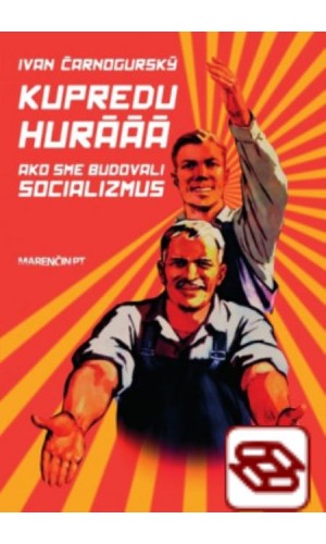 Kupredu hurááá - Ako sme budovali socializmus