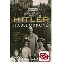 Hitler a Habsburkové - Proč chtěl nacistický vůdce zničit rakouskou královskou rodinu