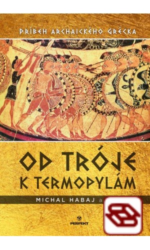 Od Tróje k Termopylám - Príbeh archaického Grécka