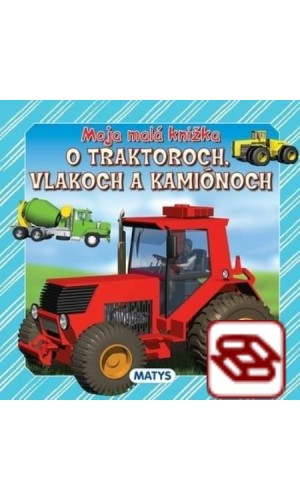 Moja malá knižka o traktoroch, vlakoch a kamiónoch