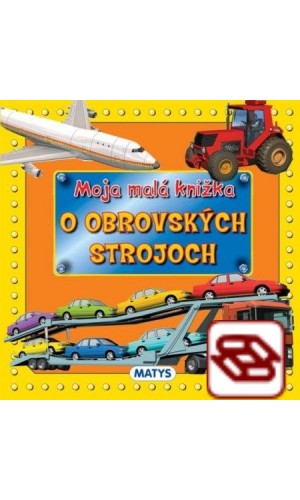 Moja malá knižka o obrovských strojoch