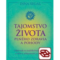 Tajomstvo života plného zdravia a pohody - Odpovede na najdôležitejšie otázky o zdraví, sebapoznaní a vzťahoch