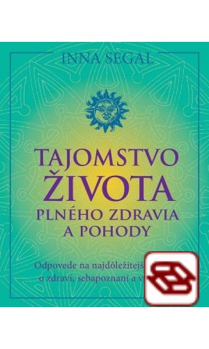 Tajomstvo života plného zdravia a pohody - Odpovede na najdôležitejšie otázky o zdraví, sebapoznaní a vzťahoch