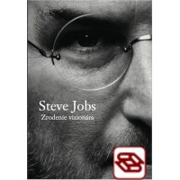 Steve Jobs - Zrodenie vizionára - Dôverný pohľad na skutočnú osobnosť Steva Jobsa