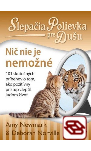 Slepačia polievka pre dušu: Nič nie je nemožné - 101 skutočných príbehov o tom, ako pozitívny prístup zlepšil ľuďom život