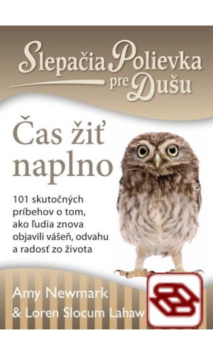 Slepačia polievka pre dušu: Čas žiť naplno - 101 skutočných príbehov o tom, ako ľudia znova objavili vášeň, odvahu a radosť zo života