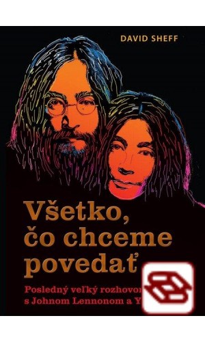 Všetko, čo chceme povedať - Posledný veľký rozhovor s Johnom Lennonom a Yoko Ono