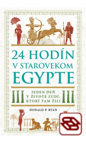 24 hodín v starovekom Egypte - Jeden deň v živote ľudí, ktorí tam žili