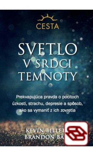 Svetlo v srdci temnoty - Prekvapujúca pravda o pocitoch úzkosti, strachu, depresie a spôsob, ako sa vymaniť z ich zovretia