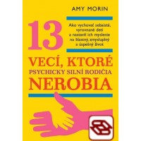 13 vecí, ktoré psychicky silní rodičia nerobia - Ako vychovať sebaisté, vyrovnané deti a nastaviť ich myslenie na šťastný, zmysluplný a úspešný život