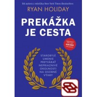 Prekážka je cesta - Starobylé umenie pretvárať nepriaznivé okolnosti na osobné výhry