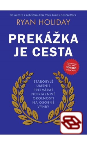 Prekážka je cesta - Starobylé umenie pretvárať nepriaznivé okolnosti na osobné výhry