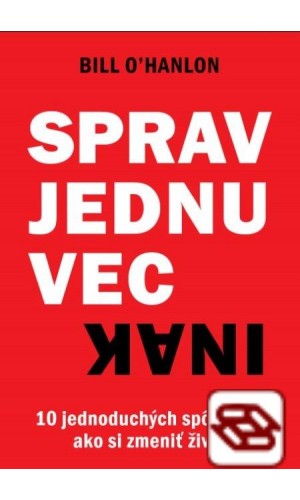 Sprav jednu vec inak - 10 jednoduchých spôsobov, ako si zmeniť život