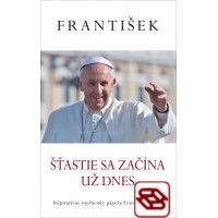 František: Šťastie sa začína už dnes - Inšpiratívne myšlienky pápeža Františka o šťastí