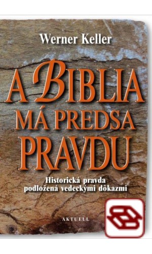 A Biblia má predsa pravdu - Historická pravda podložená vedeckými dôkazmi