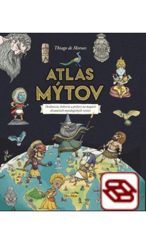 Atlas mýtov - Hrdinovia, bohovia a príšery na mapách dvanástich tajuplných mytologických svetov